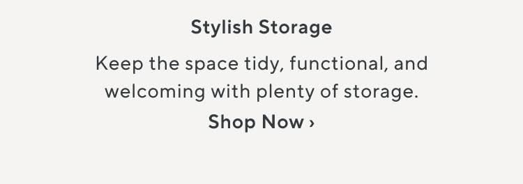 Stylish Storage. Keep the space tidy, functional, and welcoming with plenty of storage. Shop Now.